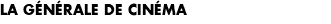 LA GÉNÉRALE DE CINÉMA
